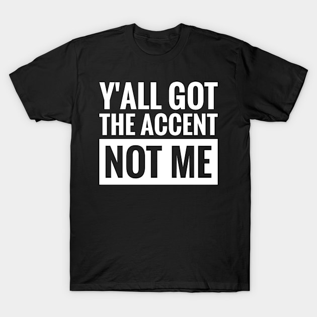 Y'all got the accent, not me T-Shirt by ReviloTees